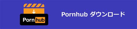 2024無料｜Pornhub動画をPCやスマホにダウンロード・保存す 